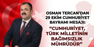 OSMAN TERCAN’DAN 29 EKİM CUMHURİYET BAYRAMI MESAJI: “CUMHURİYET, TÜRK MİLLETİNİN BAĞIMSIZLIK MÜHRÜDÜR”